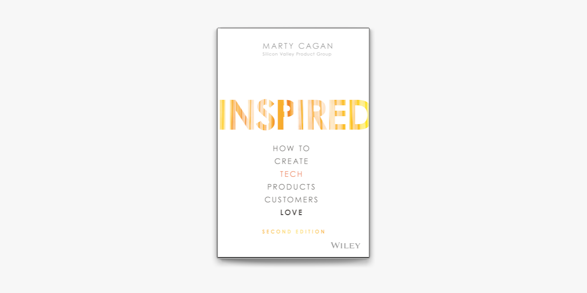 Inspired: How to Create Tech Products Customers Love – Marty Cagan
