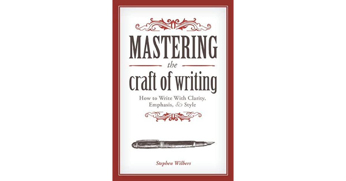 Mastering the Craft of Writing: How to Write With Clarity, Emphasis, and Style – Stephen Wilbers